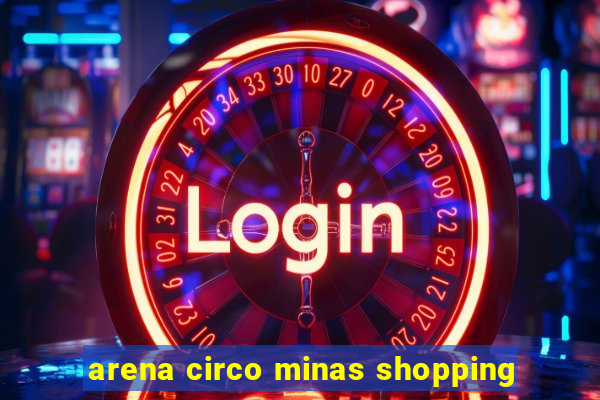 arena circo minas shopping